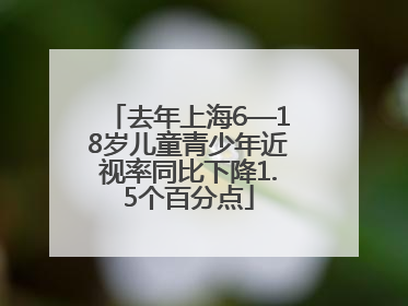 去年上海6—18岁儿童青少年近视率同比下降1.5个百分点